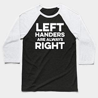 Left Handers are Always Right Baseball T-Shirt